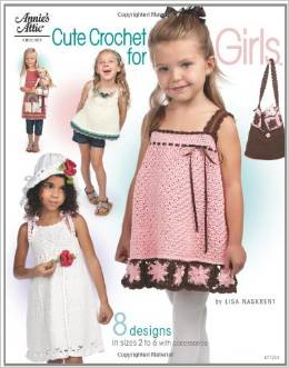 Cute Crochet for Girls: 8 Designs in Sizes 2 Toddler to 6 with Accessories by Lisa Naskrent